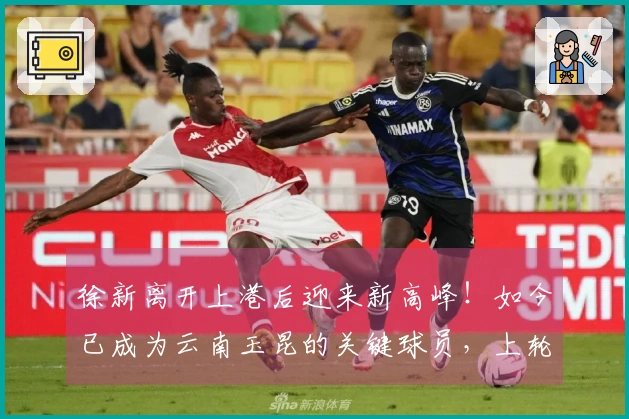 徐新离开上港后迎来新高峰！如今已成为云南玉昆的关键球员，上轮成功破门。