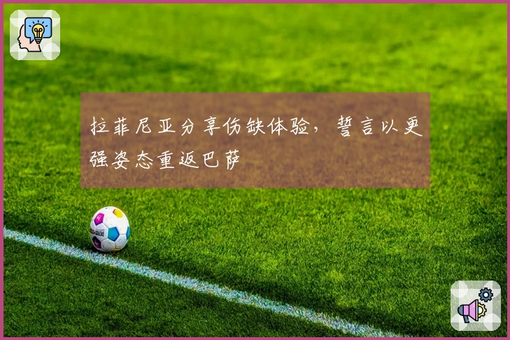 拉菲尼亚分享伤缺体验，誓言以更强姿态重返巴萨