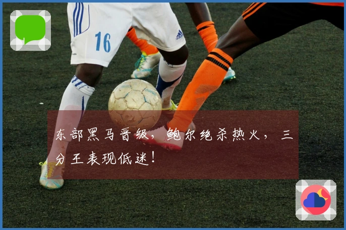 东部黑马晋级，鲍尔绝杀热火，三分王表现低迷！